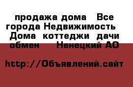 продажа дома - Все города Недвижимость » Дома, коттеджи, дачи обмен   . Ненецкий АО